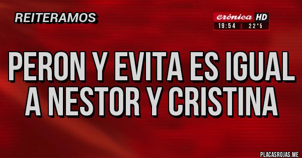 Placas Rojas - peron y evita es igual a nestor y cristina