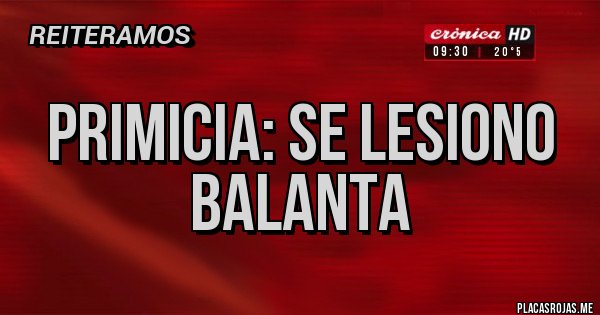 Placas Rojas - PRIMICIA: SE LESIONO BALANTA