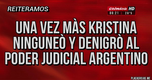 Placas Rojas - UNA VEZ MÀS KRISTINA NINGUNEÒ Y DENIGRÒ AL PODER JUDICIAL ARGENTINO