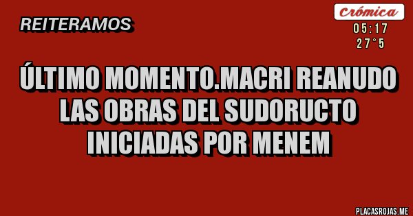 Placas Rojas - Último momento.Macri reanudo las obras del sudoructo iniciadas por Menem 