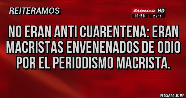 Placas Rojas - No eran Anti cuarentena: eran macristas envenenados de odio por el periodismo macrista.