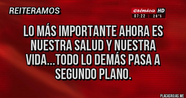 Placas Rojas - Lo más importante ahora es nuestra salud y nuestra vida...todo lo demás pasa a segundo plano.