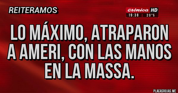 Placas Rojas - Lo Máximo, atraparon a Ameri, con las manos en la Massa. Placas Rojas - Lo Máximo, atraparon a Ameri, con las manos en la Massa.