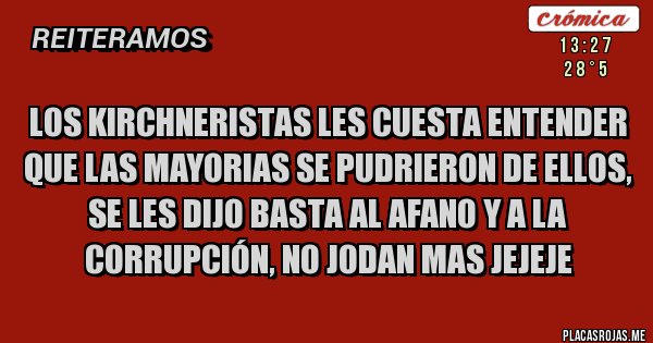 Placas Rojas - los kirchneristas les cuesta entender que las mayorias se pudrieron de ellos, se les dijo basta al afano y a la corrupción, no jodan mas jejeje