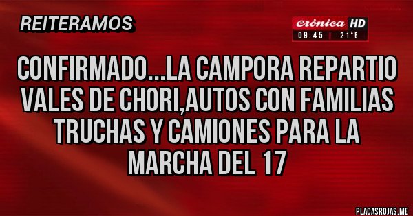 Placas Rojas - CONFIRMADO...LA CAMPORA REPARTIO VALES DE CHORI,AUTOS CON FAMILIAS TRUCHAS Y CAMIONES PARA LA MARCHA DEL 17