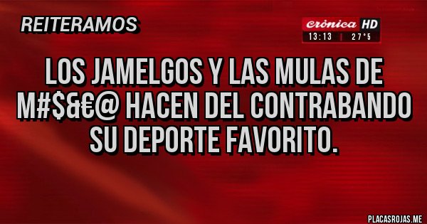Placas Rojas - Los jamelgos y las mulas de m#$&€@ hacen del contrabando su deporte favorito.