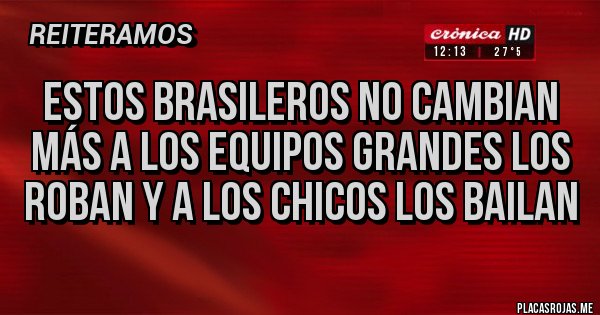 Placas Rojas - ESTOS BRASILEROS NO CAMBIAN MÁS A LOS EQUIPOS GRANDES LOS ROBAN Y A LOS CHICOS LOS BAILAN