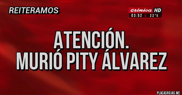 Placas Rojas - Atención. 
Murió Pity Álvarez 