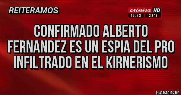 Placas Rojas - Confirmado Alberto Fernandez es un espia del Pro infiltrado en el kirnerismo