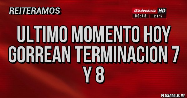 Placas Rojas - Ultimo momento hoy gorrean terminacion 7 y 8