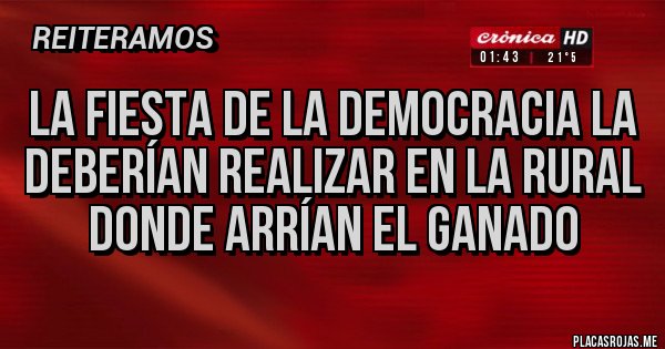 Placas Rojas - La fiesta de la democracia la deberían realizar en la rural donde arrían el ganado