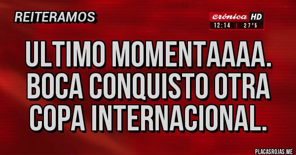 Placas Rojas - Ultimo Momentaaaa. Boca conquisto otra copa internacional.