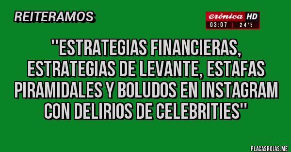 Placas Rojas - ''Estrategias financieras, estrategias de levante, estafas piramidales y boludos en instagram con delirios de celebrities''