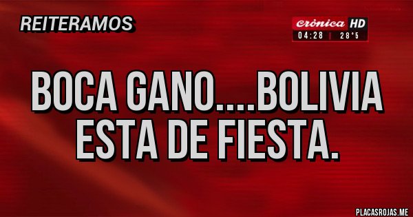 Placas Rojas - Boca Gano....Bolivia esta de fiesta. Placas Rojas - Boca Gano....Bolivia esta de fiesta.