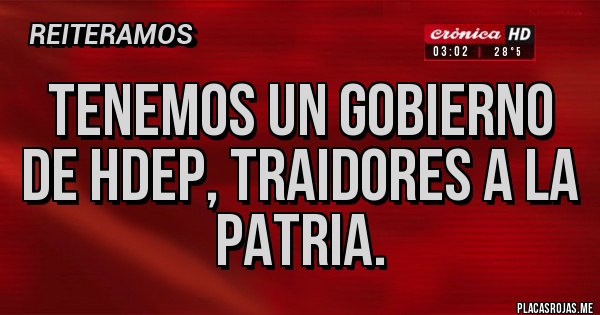 Placas Rojas - Tenemos un gobierno de hdep, traidores a la patria.
