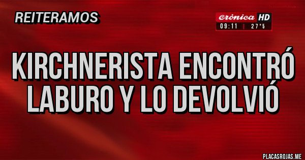 Placas Rojas - KIRCHNERISTA ENCONTRÓ LABURO Y LO DEVOLVIÓ