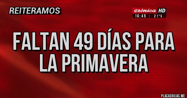Placas Rojas - Faltan 49 días para la primavera