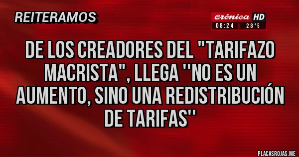 Placas Rojas - De los creadores del "Tarifazo Macrista", llega ''No es un aumento, sino una redistribución de tarifas''