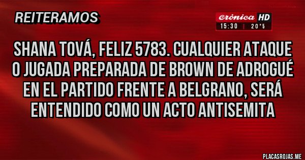 Placas Rojas - Shana Tová, feliz 5783. Cualquier ataque o jugada preparada de Brown de Adrogué en el partido frente a Belgrano, será entendido como un acto antisemita 