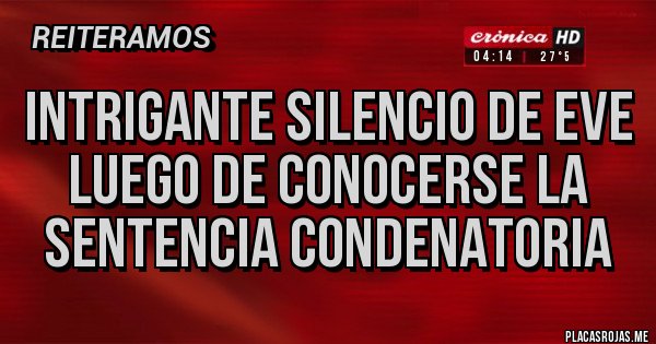 Placas Rojas - INTRIGANTE SILENCIO DE EVE LUEGO DE CONOCERSE LA SENTENCIA CONDENATORIA