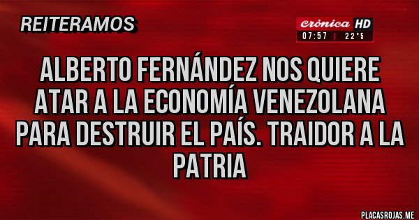 Placas Rojas - Alberto Fernández nos quiere atar a la economía venezolana para destruir el país. Traidor a la patria 