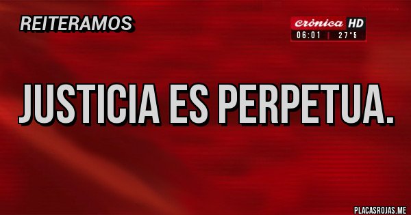 Placas Rojas - Justicia es perpetua.