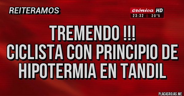 Placas Rojas - TREMENDO !!!
CICLISTA CON PRINCIPIO DE HIPOTERMIA EN TANDIL 