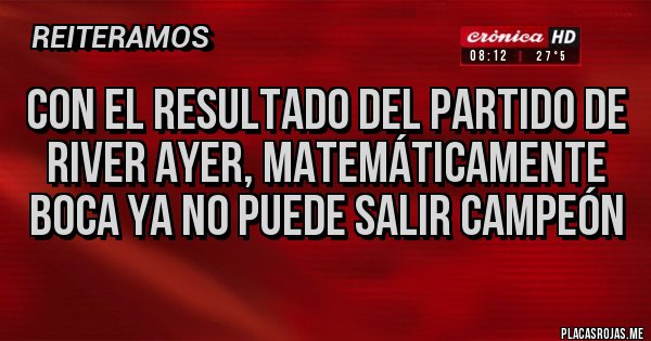 Placas Rojas - con el resultado del partido de River ayer, matemáticamente boca ya no puede salir campeón Placas Rojas - con el resultado del partido de River ayer, matemáticamente boca ya no puede salir campeón