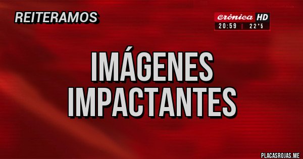 Placas Rojas - Imágenes impactantes