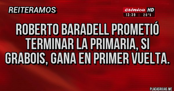 Placas Rojas - Roberto Baradell prometió terminar la primaria, si Grabois, gana en primer vuelta.