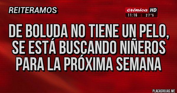 Placas Rojas - De boluda no tiene un pelo, se está buscando niñeros para la próxima semana