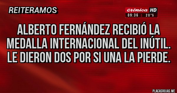 Placas Rojas - Alberto Fernández recibió la medalla internacional del inútil. Le dieron dos por si una la pierde.