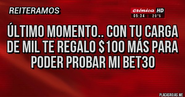 Placas Rojas - Último momento.. con tu carga de mil te regalo $100 más para poder probar mi Bet30 