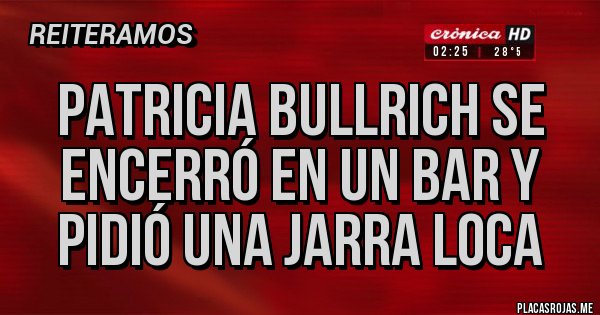 Placas Rojas - Patricia Bullrich se encerró en un bar y pidió una jarra loca 
