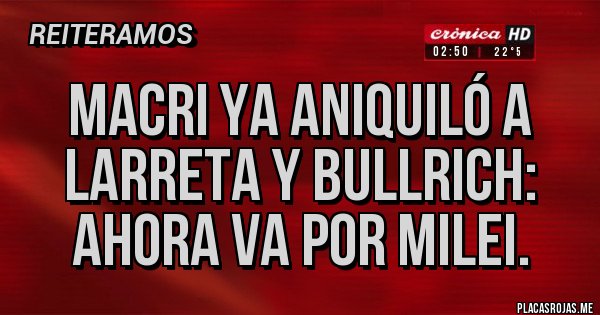 Placas Rojas - Macri ya aniquiló a larreta y Bullrich: ahora va por milei.