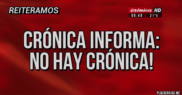 Placas Rojas - CRÓNICA INFORMA:
NO HAY CRÓNICA!