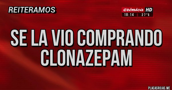 Placas Rojas - Se la vio comprando Clonazepam  