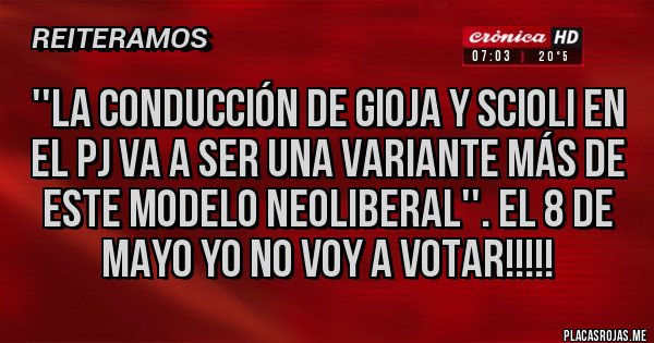 Placas Rojas - ''La conducción de Gioja y Scioli en el PJ va a ser una variante más de este modelo neoliberal''. EL 8 DE MAYO YO NO VOY A VOTAR!!!!! Placas Rojas - ''La conducción de Gioja y Scioli en el PJ va a ser una variante más de este modelo neoliberal''. EL 8 DE MAYO YO NO VOY A VOTAR!!!!!