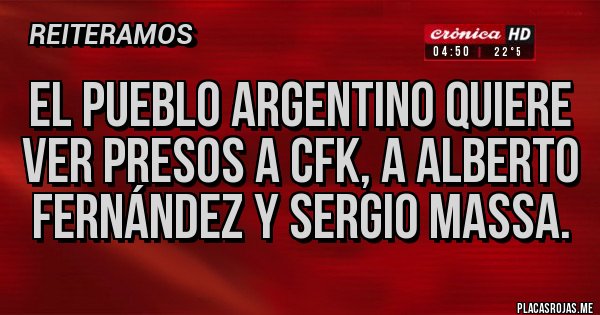 Placas Rojas - El pueblo argentino quiere ver presos a Cfk, a Alberto Fernández y Sergio Massa.
