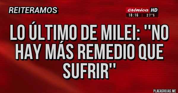Placas Rojas - LO ÚLTIMO DE MILEI: ''NO HAY MÁS REMEDIO QUE SUFRIR''