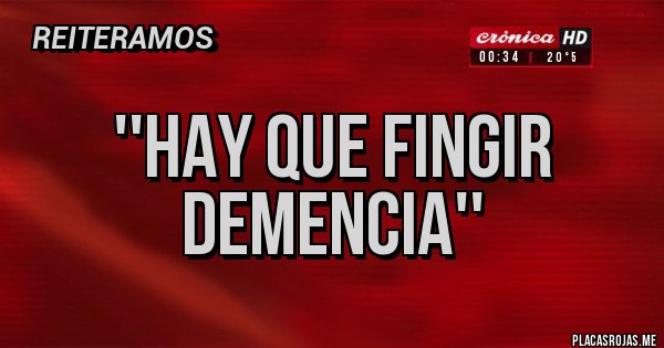 Placas Rojas - ''HAY QUE FINGIR DEMENCIA'' 