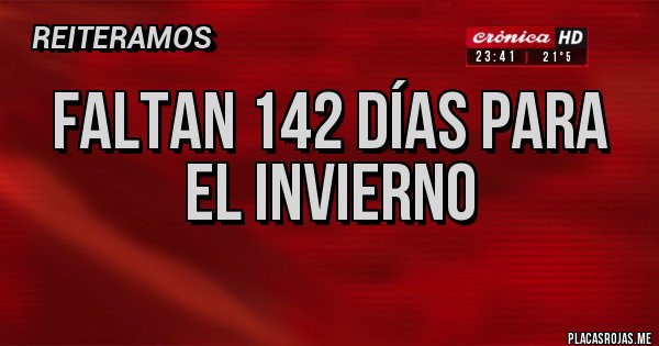 Placas Rojas - Faltan 142 días para el invierno
