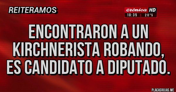 Placas Rojas - Encontraron a un kirchnerista robando, es candidato a diputado. Placas Rojas - Encontraron a un kirchnerista robando, es candidato a diputado.