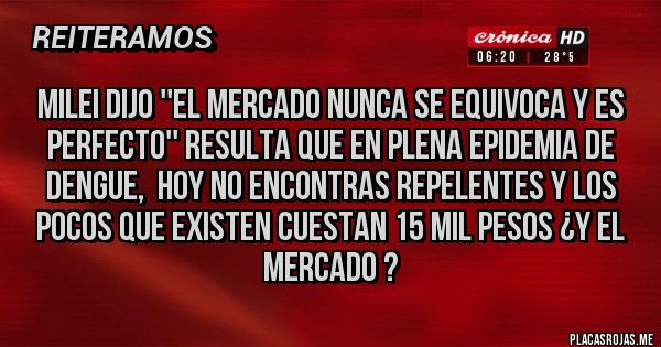 Placas Rojas - MILEI DIJO ''EL MERCADO NUNCA SE EQUIVOCA Y ES PERFECTO'' RESULTA QUE EN PLENA EPIDEMIA DE DENGUE,  HOY NO ENCONTRAS REPELENTES Y LOS POCOS QUE EXISTEN CUESTAN 15 MIL PESOS ¿Y EL MERCADO ?