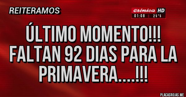 Placas Rojas - Último momento!!!
FALTAN 92 DIAS PARA LA PRIMAVERA....!!!