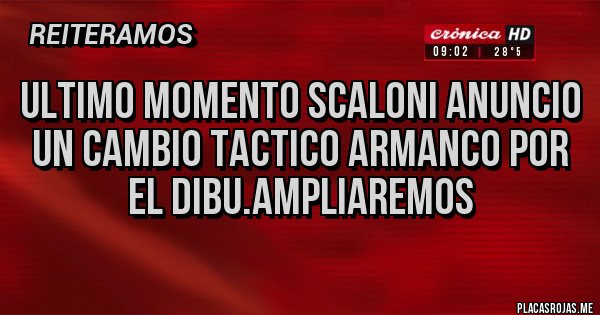 Placas Rojas - ULTIMO MOMENTO SCALONI ANUNCIO UN CAMBIO TACTICO ARMANCO POR EL DIBU.AMPLIAREMOS