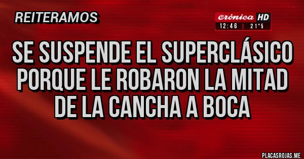 Placas Rojas - Se suspende el Superclásico porque le robaron la mitad de la cancha a Boca Placas Rojas - Se suspende el Superclásico porque le robaron la mitad de la cancha a Boca