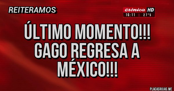 Placas Rojas - Último momento!!! Gago regresa a México!!!