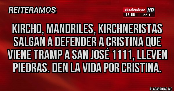 Placas Rojas - Kircho, mandriles, kirchneristas salgan a defender a Cristina que viene tramp a San José 1111, lleven piedras. Den la vida por Cristina.