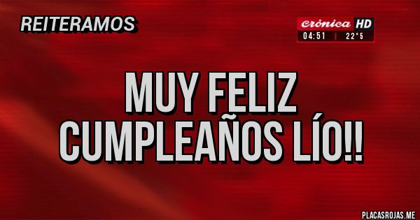 Placas Rojas - Muy feliz Cumpleaños lío!!